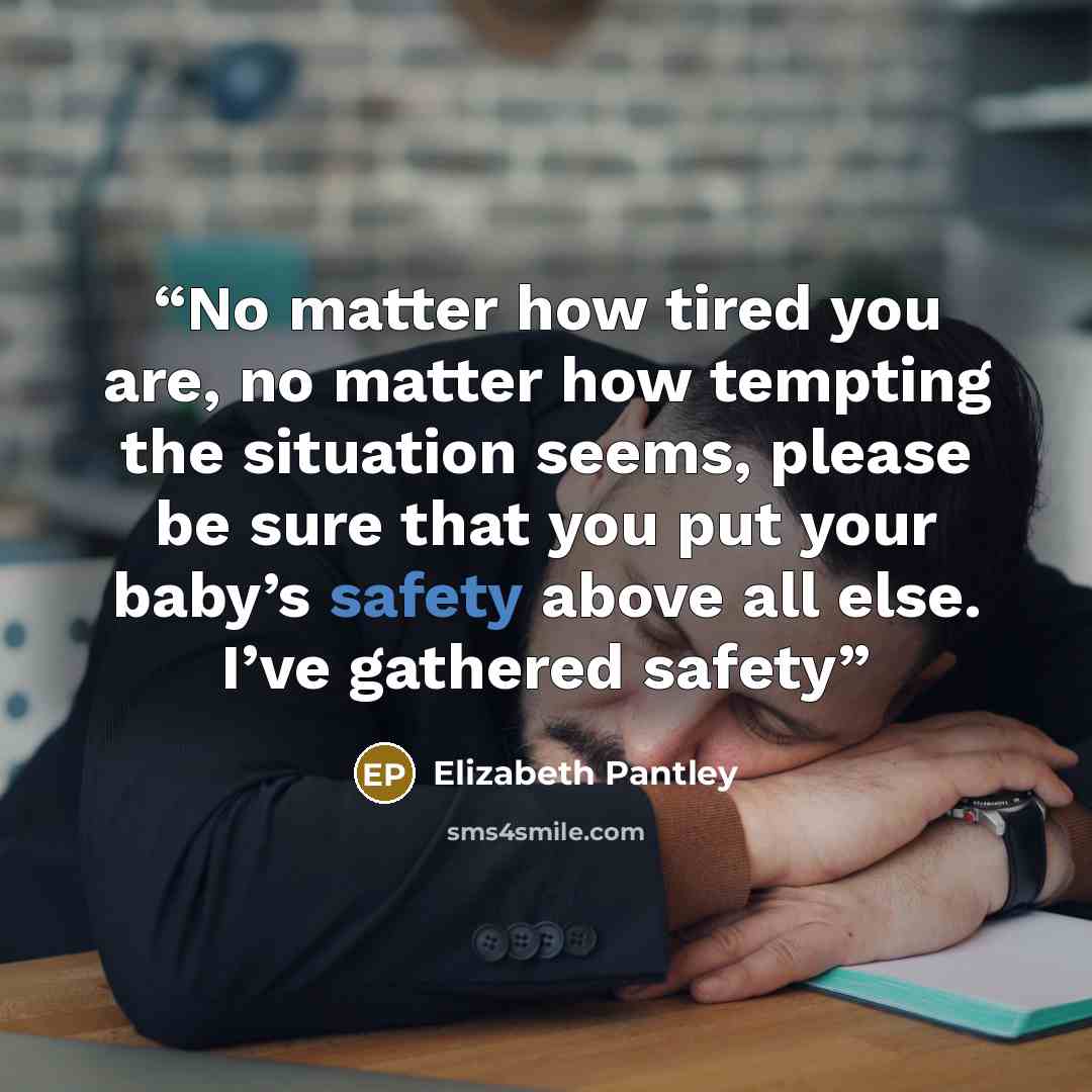 “No matter how tired you are, no matter how tempting the situation seems, please be sure that you put your baby’s safety above all else. I’ve gathered safety” quote by Elizabeth Pantley