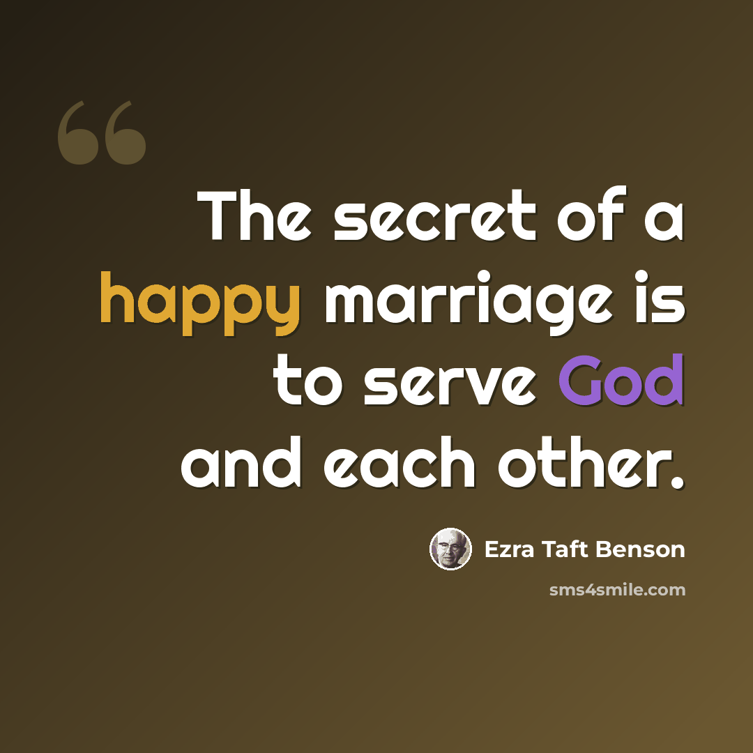 “The secret of a happy marriage is to serve God and each other.” quote by Ezra Taft Benson
