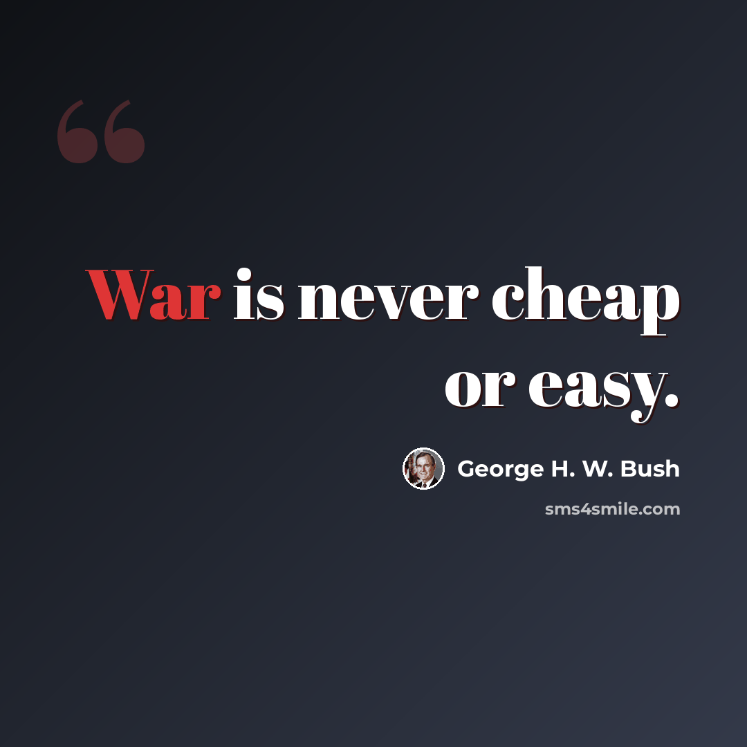 “War is never cheap or easy.” quote by George H. W. Bush