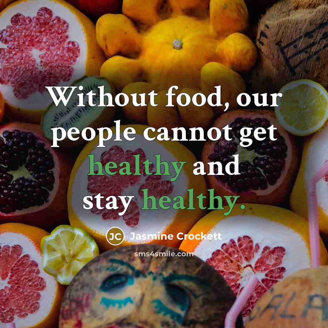 “Without food, our people cannot get healthy and stay healthy.” quote by Jasmine Crockett