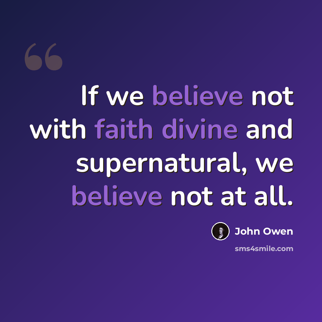 “If we believe not with faith divine and supernatural, we believe not at all.” quote by John Owen