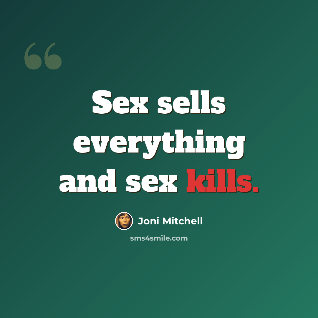 “Sex sells everything and sex kills.” quote by Joni Mitchell