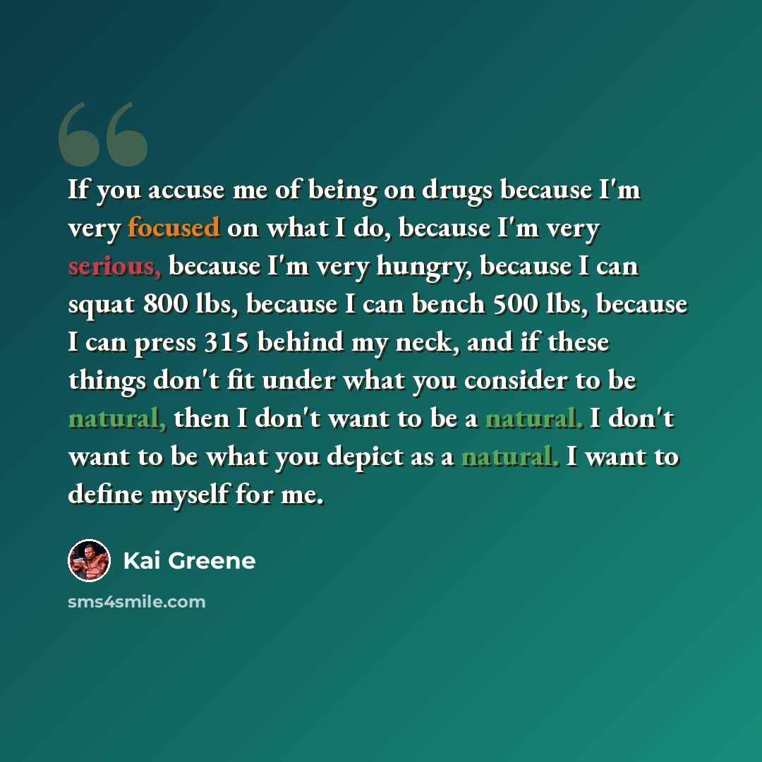 “If you accuse me of being on drugs because I'm very focused on what I do, because I'm very serious, because I'm very hungry, because I can squat 800 lbs, because I can bench 500 lbs, because I can press 315 behind my neck, and if these things don't fit under what you consider to be natural, then I…” quote by Kai Greene