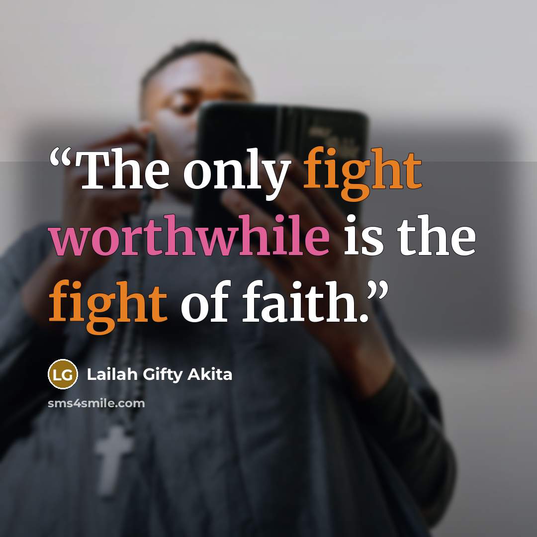 “The only fight worthwhile is the fight of faith.” quote by Lailah Gifty Akita