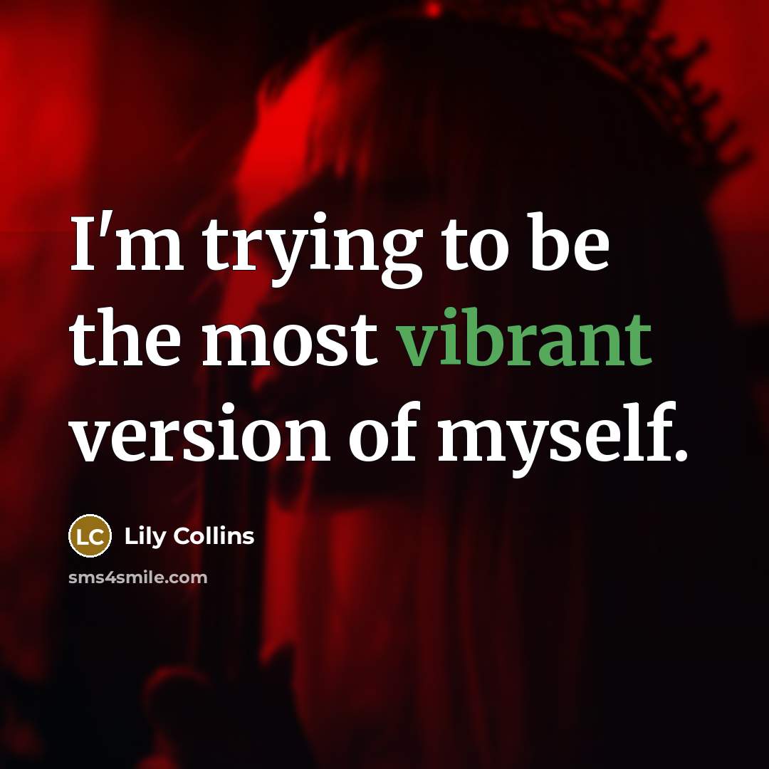 “I'm trying to be the most vibrant version of myself.” quote by Lily Collins