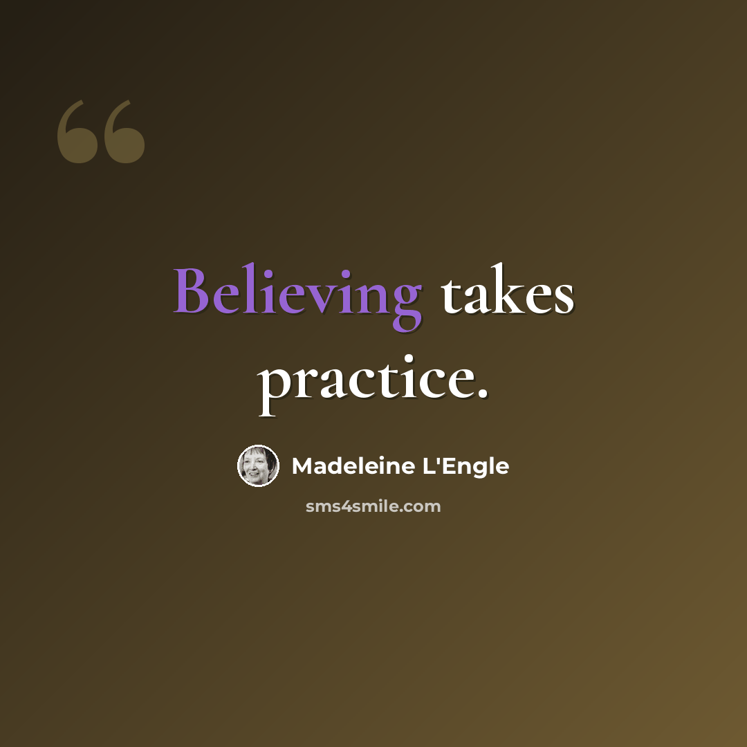 “Believing takes practice.” quote by Madeleine L'Engle