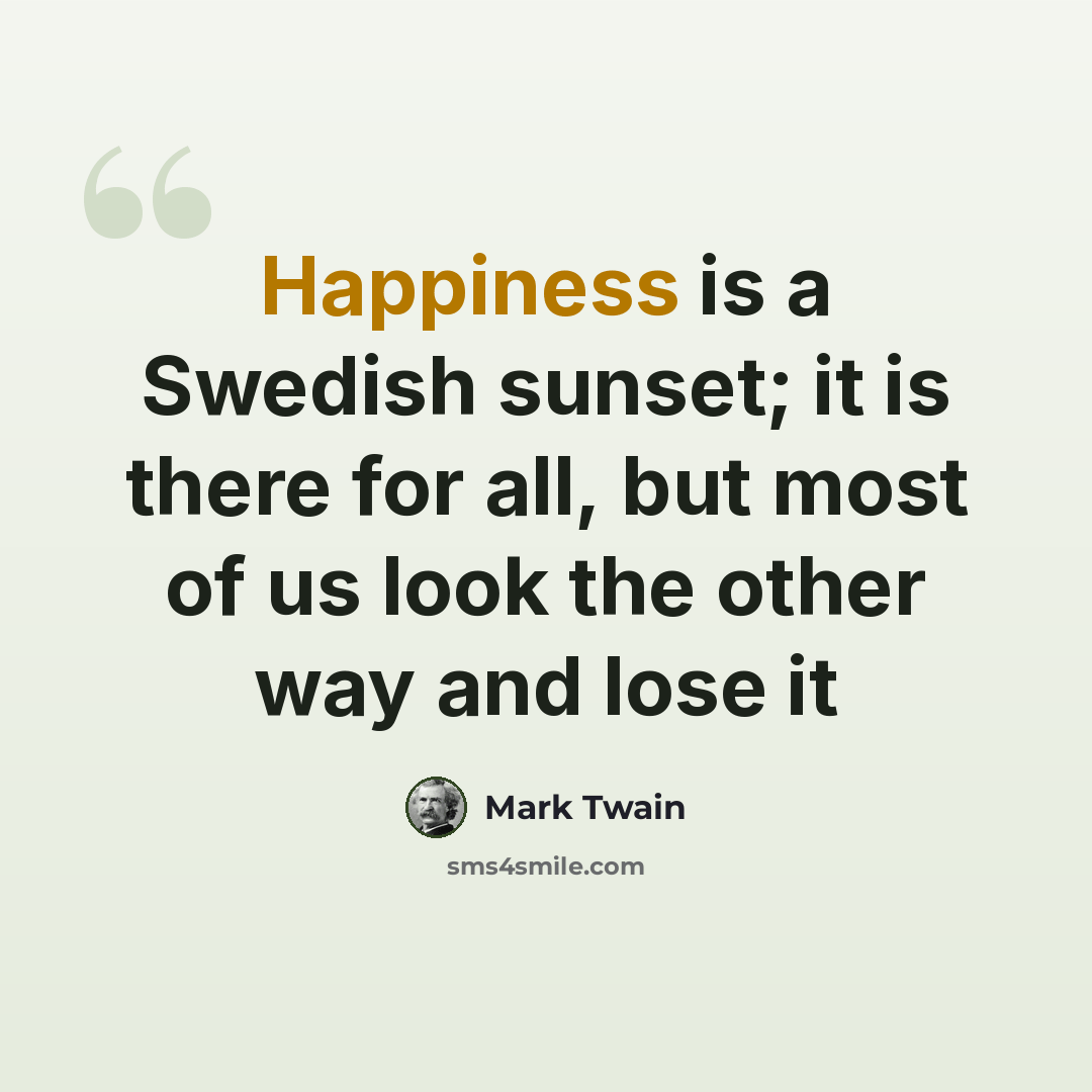 “Happiness is a Swedish sunset; it is there for all, but most of us look the other way and lose it” quote by Mark Twain