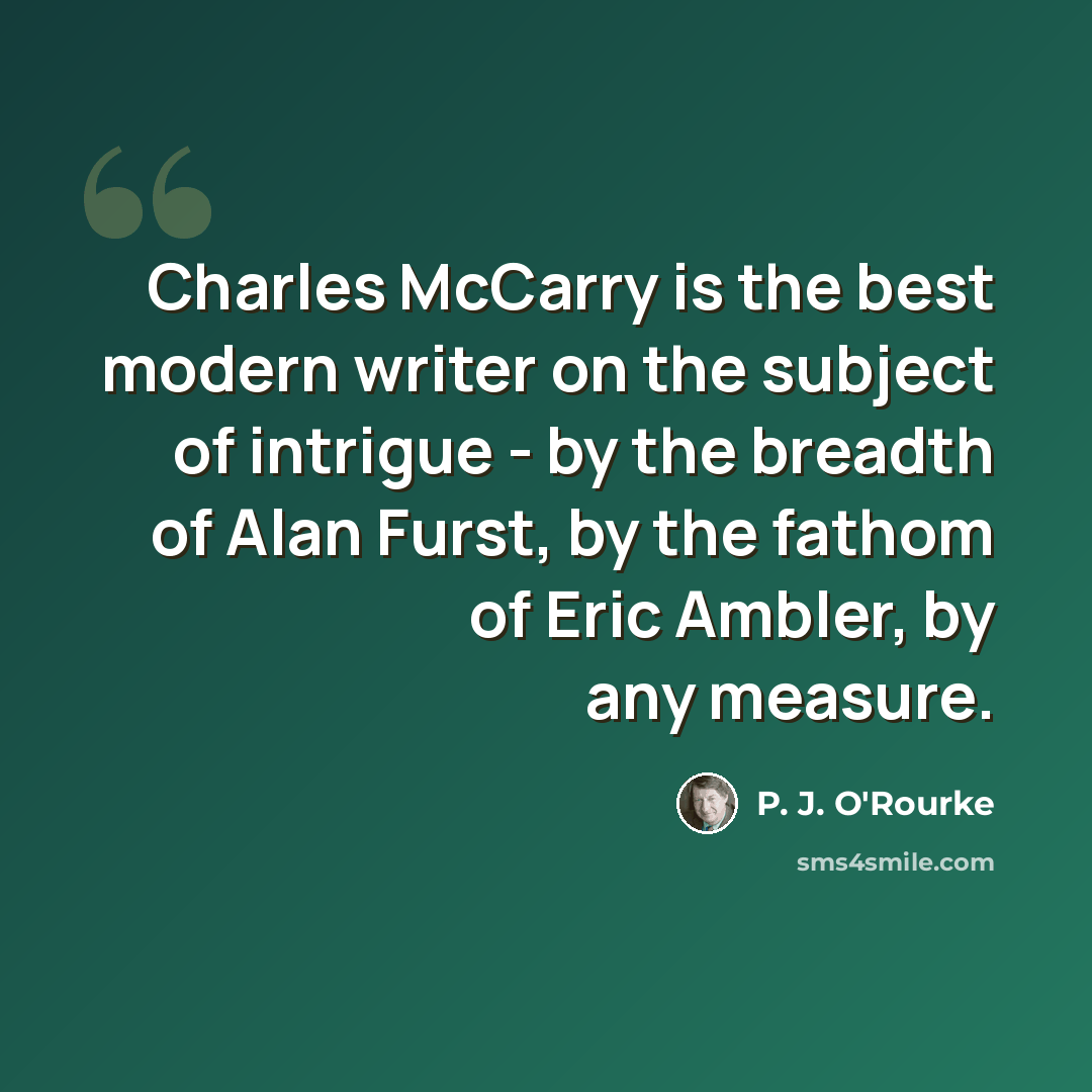 “Charles McCarry is the best modern writer on the subject of intrigue - by the breadth of Alan Furst, by the fathom of Eric Ambler, by any measure.” quote by P. J. O'Rourke