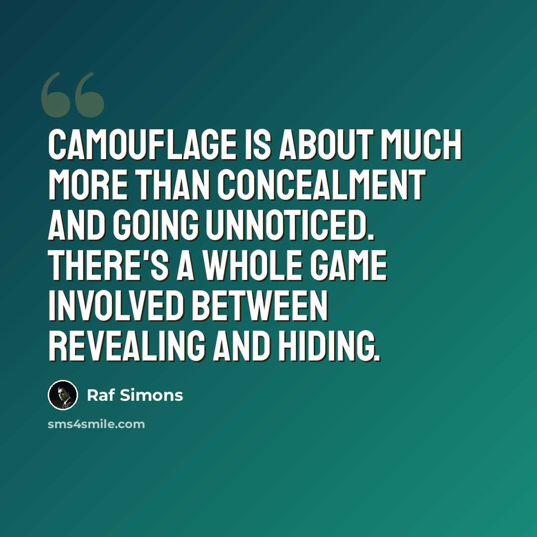 “Camouflage is about much more than concealment and going unnoticed. There's a whole game involved between revealing and hiding.” quote by Raf Simons