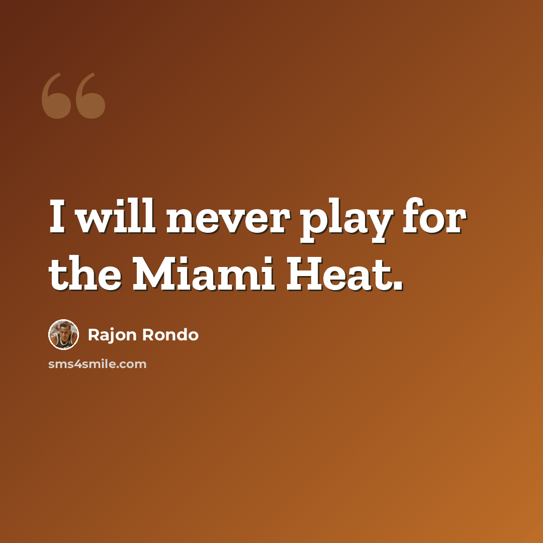 “I will never play for the Miami Heat.” quote by Rajon Rondo