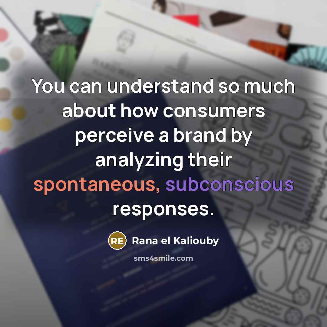 “You can understand so much about how consumers perceive a brand by analyzing their spontaneous, subconscious responses.” quote by Rana el Kaliouby