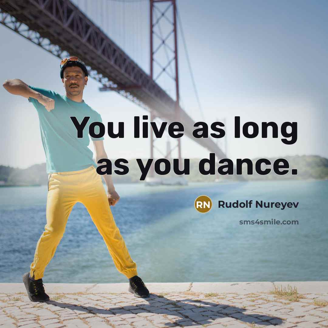“You live as long as you dance.” quote by Rudolf Nureyev