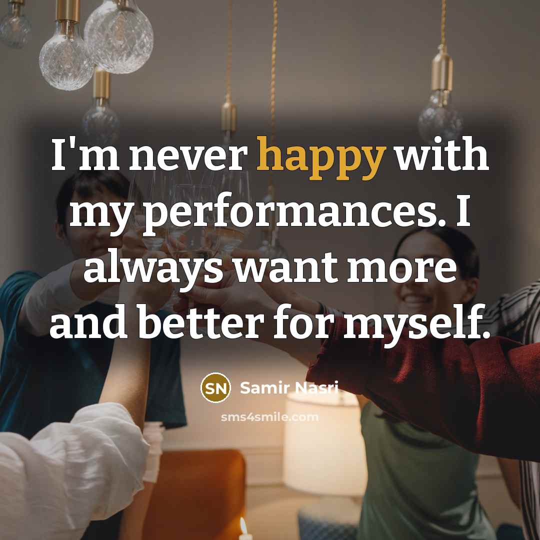 “I'm never happy with my performances. I always want more and better for myself.” quote by Samir Nasri