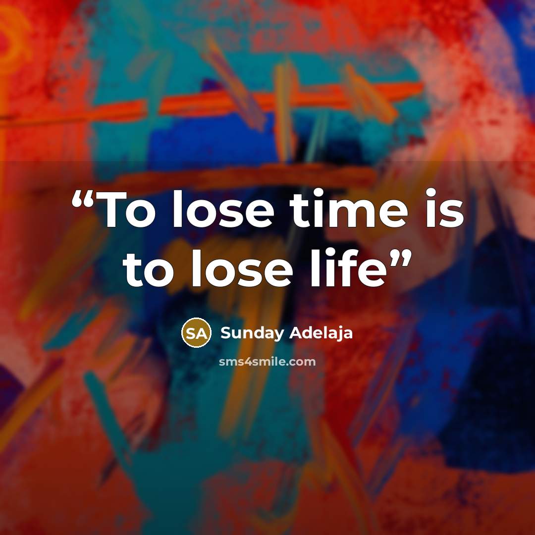 “To lose time is to lose life” quote by Sunday Adelaja