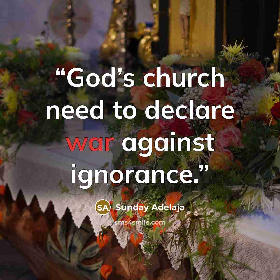 “God’s church need to declare war against ignorance.” quote by Sunday Adelaja