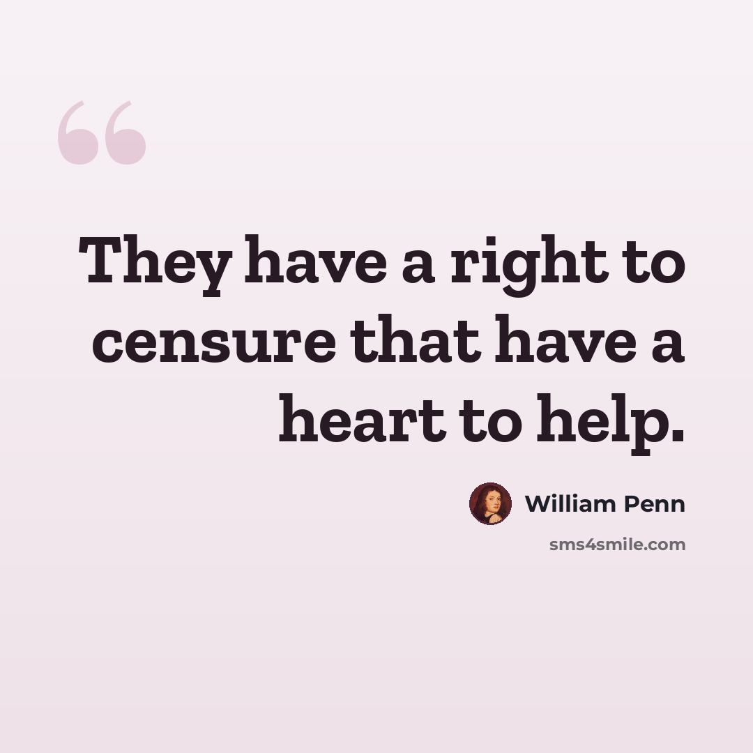 “They have a right to censure that have a heart to help.” quote by William Penn