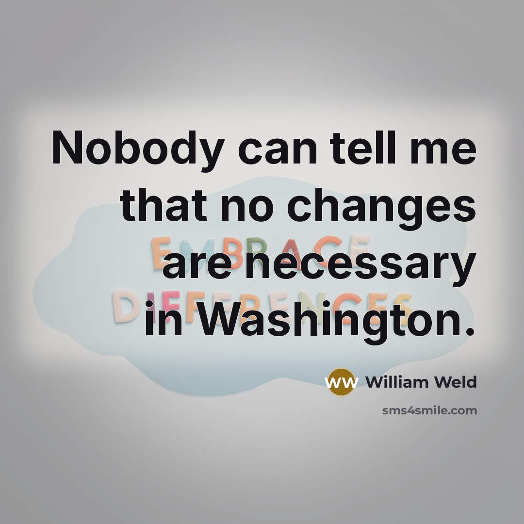 “Nobody can tell me that no changes are necessary in Washington.” quote by William Weld
