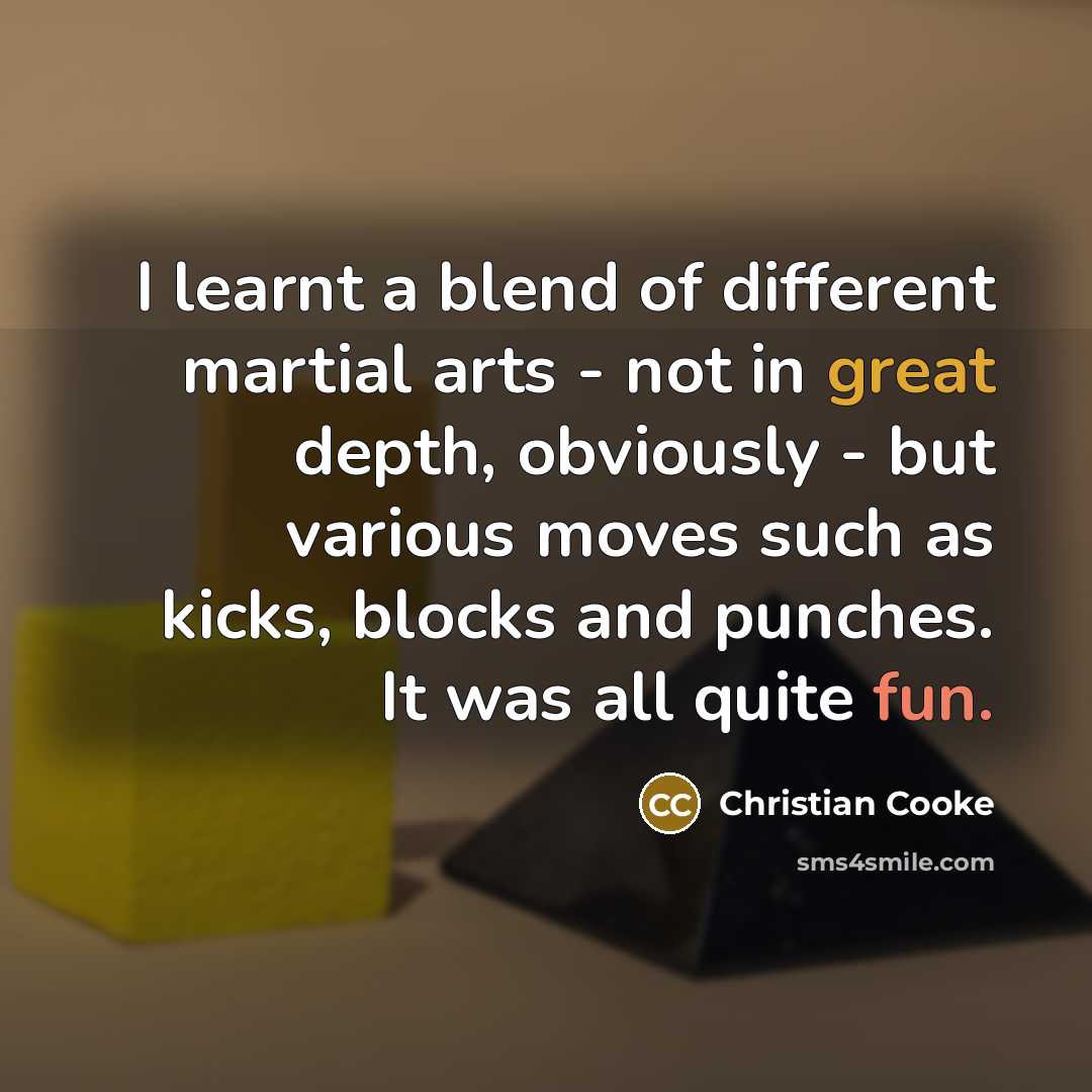 “I learnt a blend of different martial arts - not in great depth, obviously - but various moves such as kicks, blocks and punches. It was all quite fun.” quote by Christian Cooke