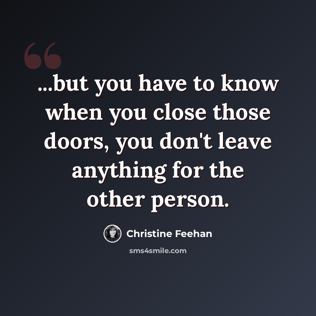 “...but you have to know when you close those doors, you don't leave anything for the other person.” quote by Christine Feehan