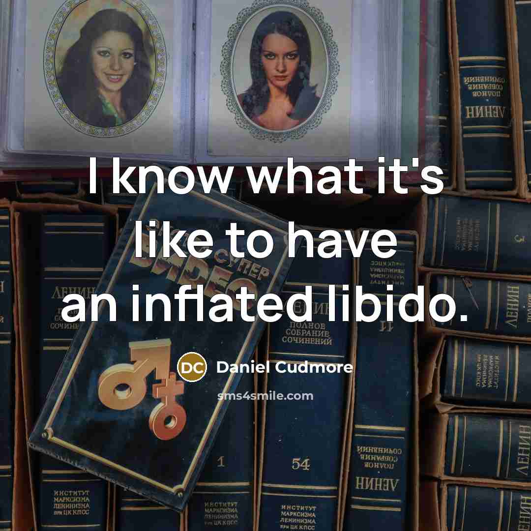 “I know what it's like to have an inflated libido.” quote by Daniel Cudmore