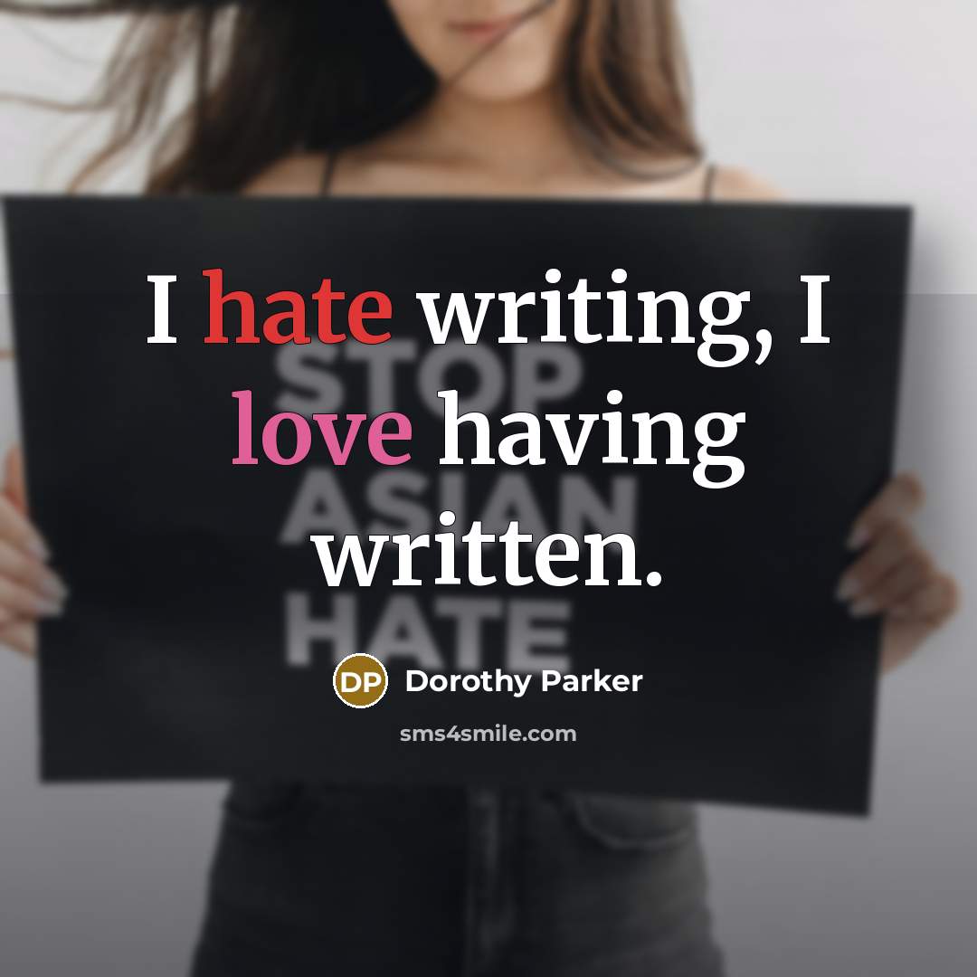 “I hate writing, I love having written.” quote by Dorothy Parker