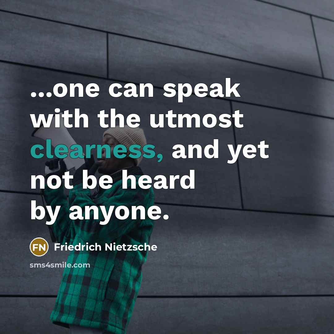 “...one can speak with the utmost clearness, and yet not be heard by anyone.” quote by Friedrich Nietzsche