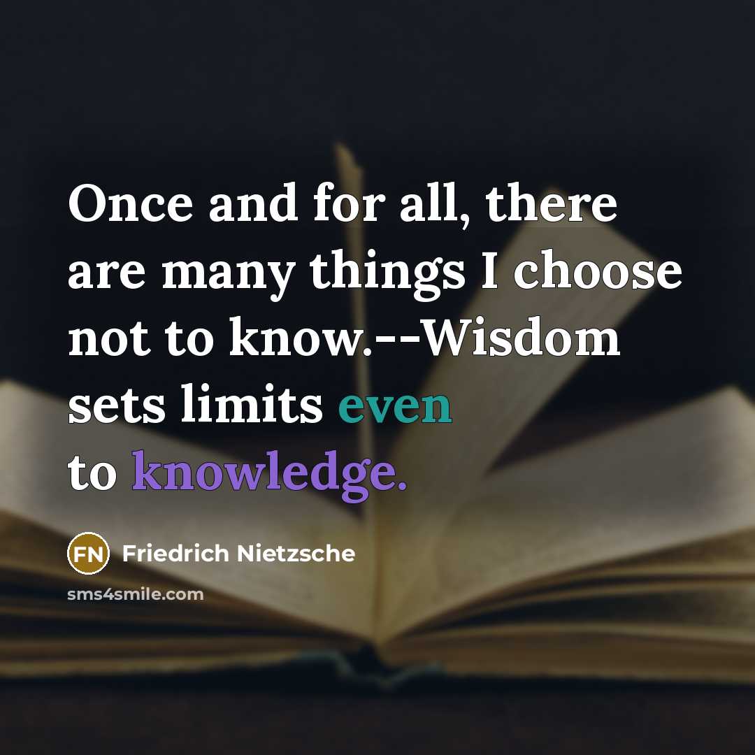 “Once and for all, there are many things I choose not to know.--Wisdom sets limits even to knowledge.” quote by Friedrich Nietzsche