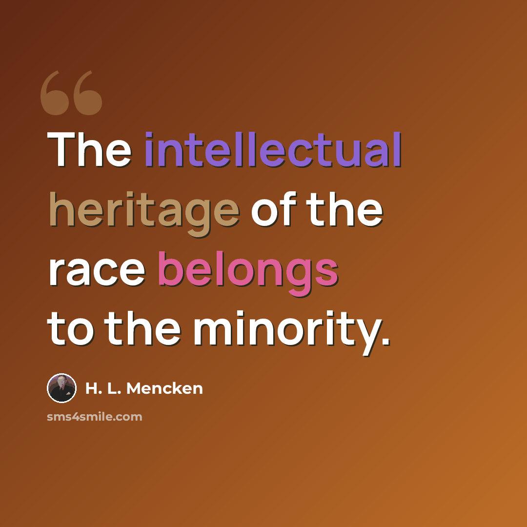 “The intellectual heritage of the race belongs to the minority.” quote by H. L. Mencken