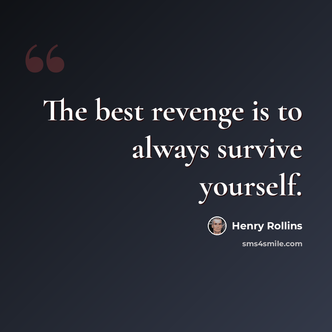 “The best revenge is to always survive yourself.” quote by Henry Rollins