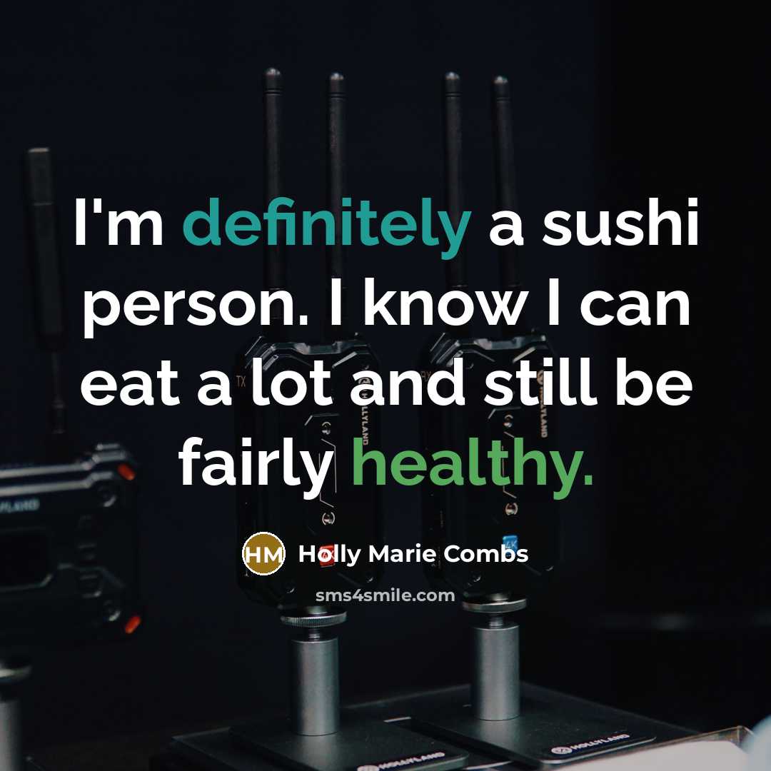 “I'm definitely a sushi person. I know I can eat a lot and still be fairly healthy.” quote by Holly Marie Combs