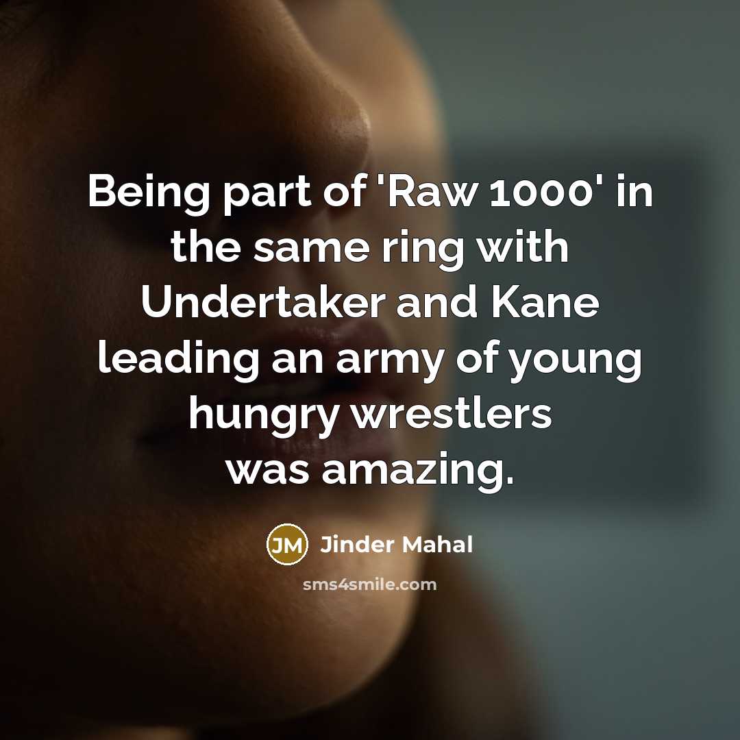 “Being part of 'Raw 1000' in the same ring with Undertaker and Kane leading an army of young hungry wrestlers was amazing.” quote by Jinder Mahal