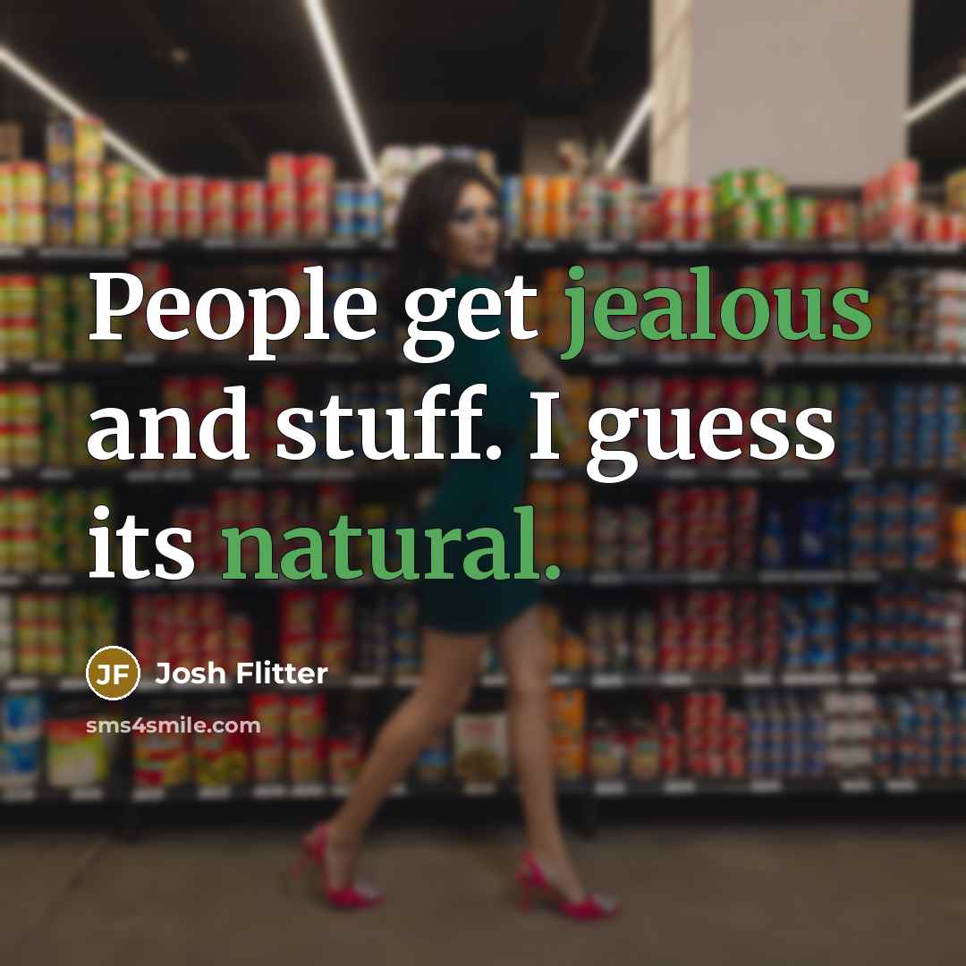 “People get jealous and stuff. I guess its natural.” quote by Josh Flitter