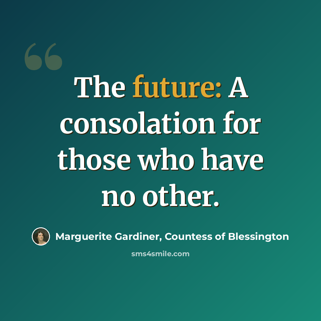 “The future: A consolation for those who have no other.” quote by Marguerite Gardiner, Countess of Blessington