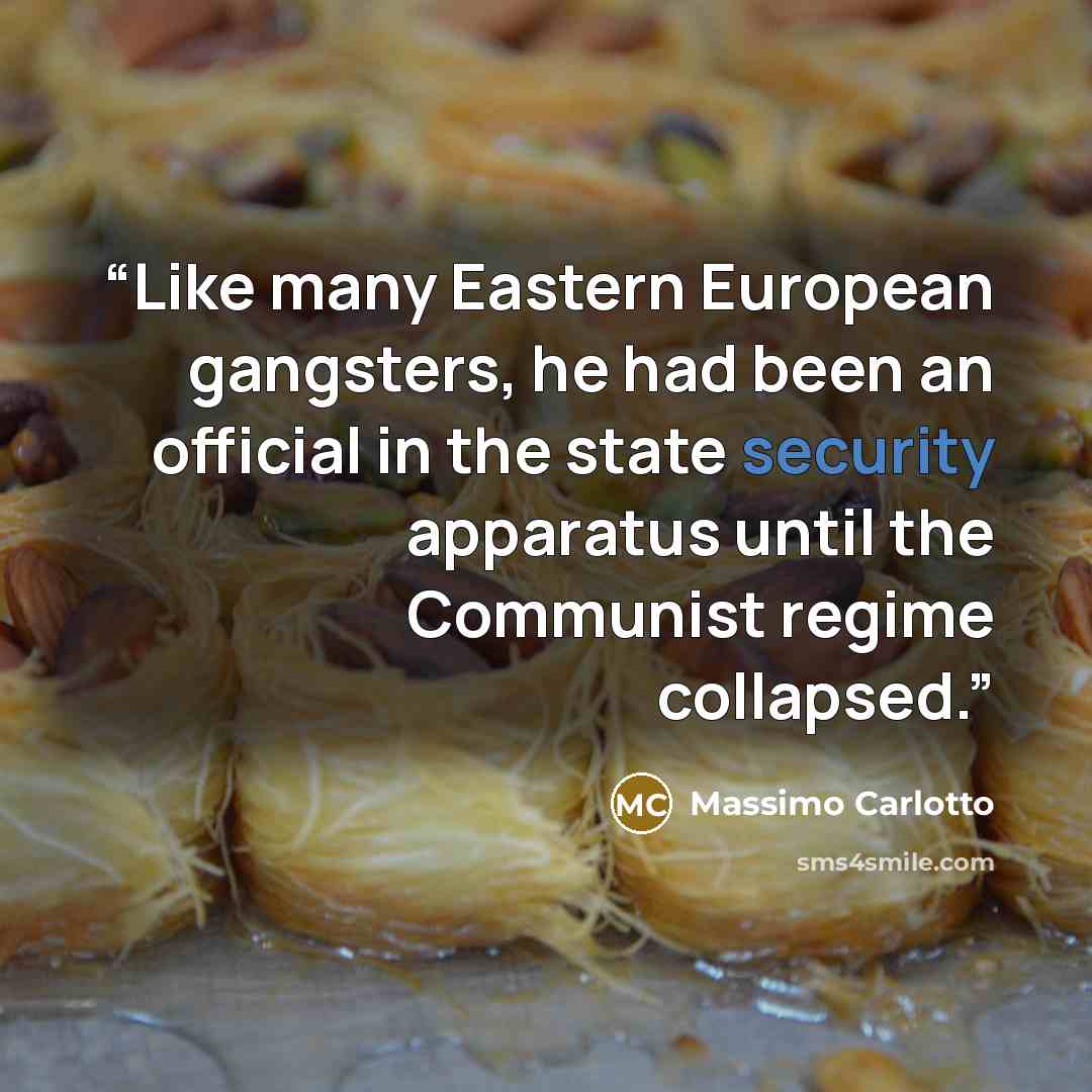 “Like many Eastern European gangsters, he had been an official in the state security apparatus until the Communist regime collapsed.” quote by Massimo Carlotto