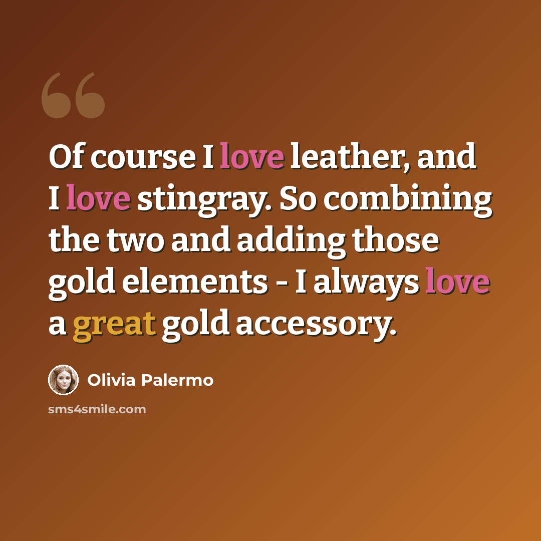 “Of course I love leather, and I love stingray. So combining the two and adding those gold elements - I always love a great gold accessory.” quote by Olivia Palermo