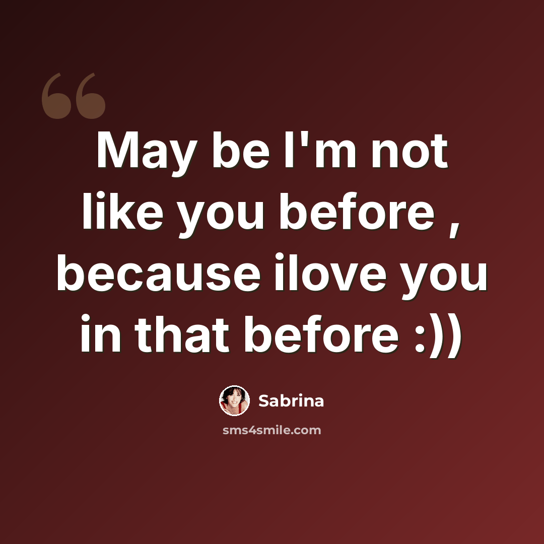 “May be I'm not like you before , because ilove you in that before :))” quote by Sabrina