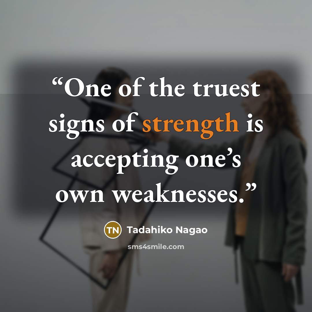 “One of the truest signs of strength is accepting one’s own weaknesses.” quote by Tadahiko Nagao