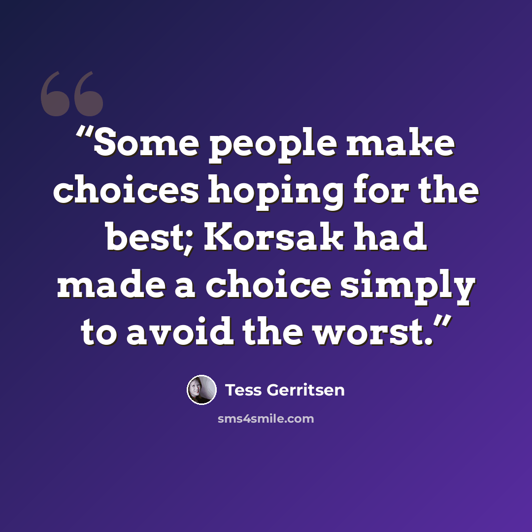 “Some people make choices hoping for the best; Korsak had made a choice simply to avoid the worst.” quote by Tess Gerritsen