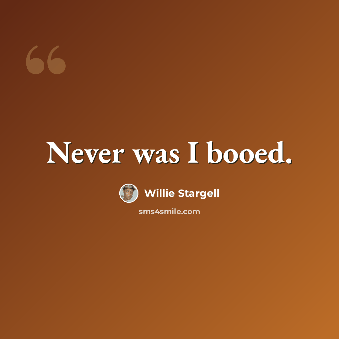 “Never was I booed.” quote by Willie Stargell