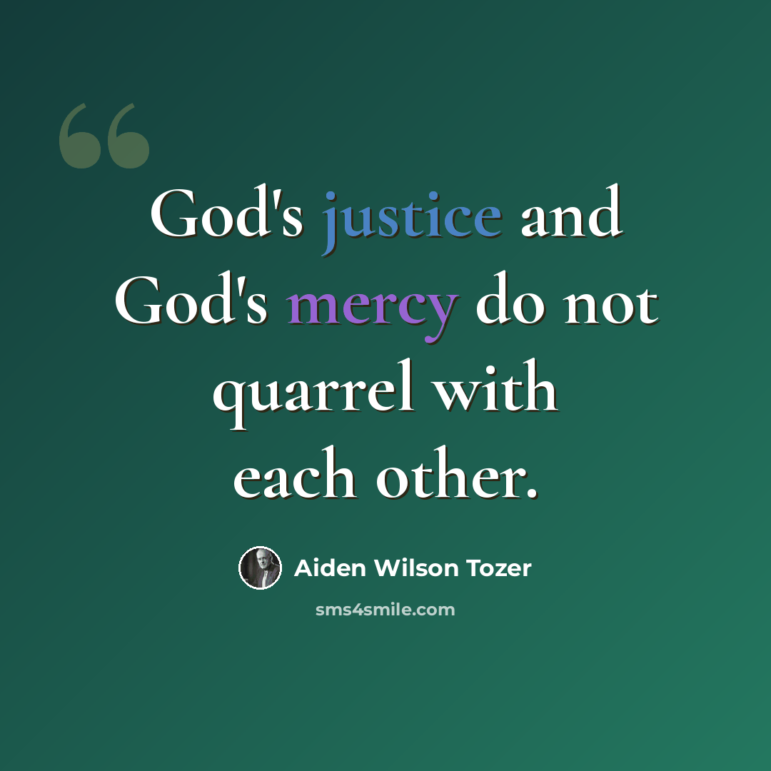“God's justice and God's mercy do not quarrel with each other.” quote by Aiden Wilson Tozer