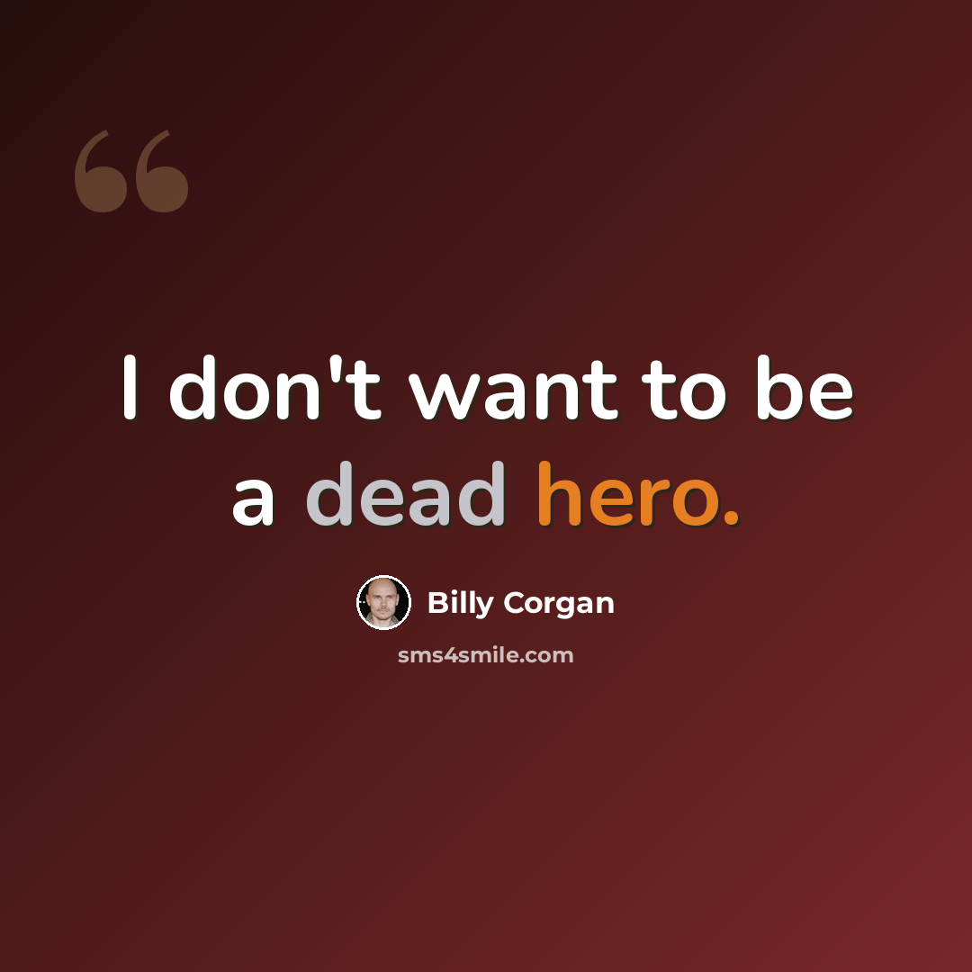 “I don't want to be a dead hero.” quote by Billy Corgan