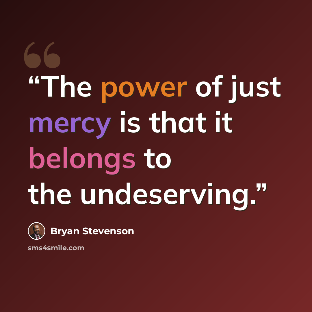 “The power of just mercy is that it belongs to the undeserving.” quote by Bryan Stevenson