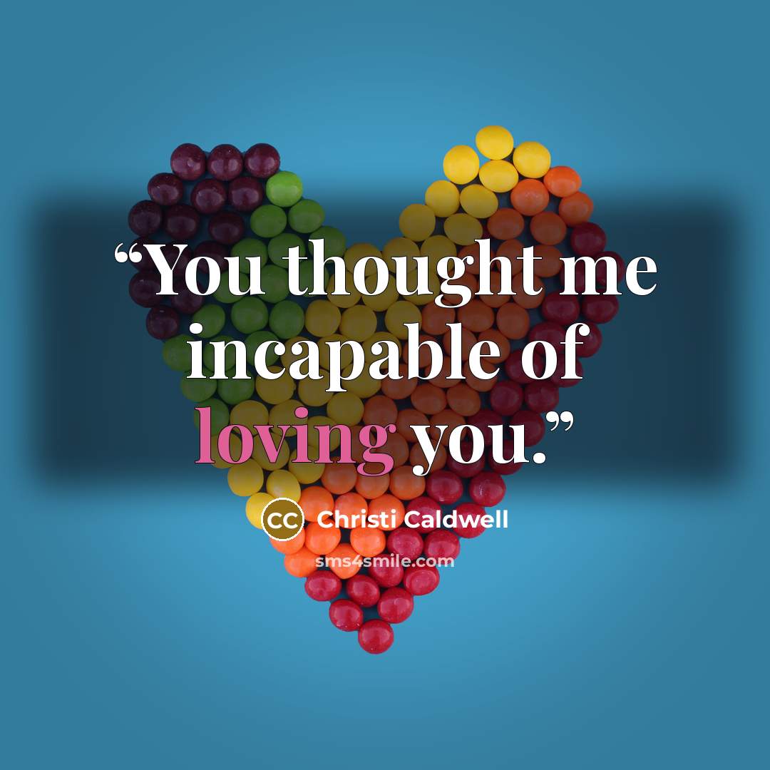 “You thought me incapable of loving you.” quote by Christi Caldwell