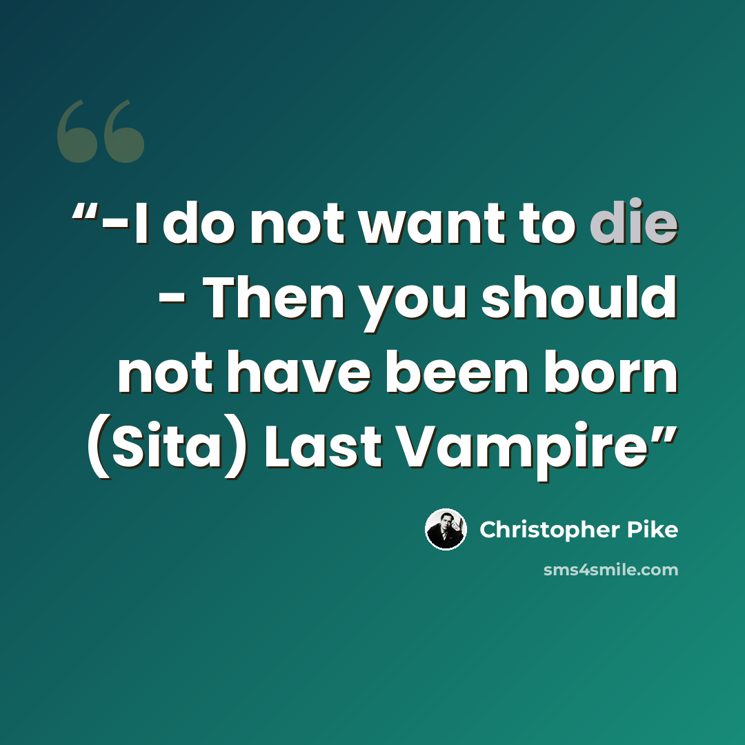 “-I do not want to die - Then you should not have been born (Sita) Last Vampire” quote by Christopher Pike