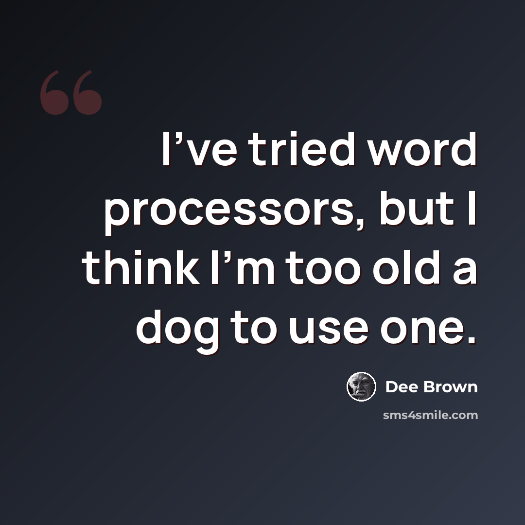 “I've tried word processors, but I think I'm too old a dog to use one.” quote by Dee Brown