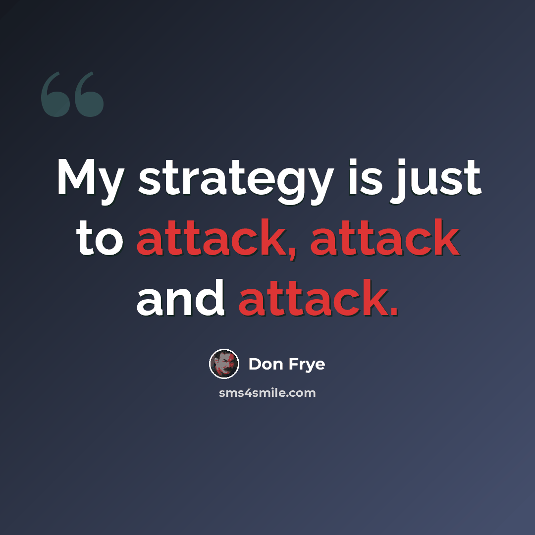“My strategy is just to attack, attack and attack.” quote by Don Frye