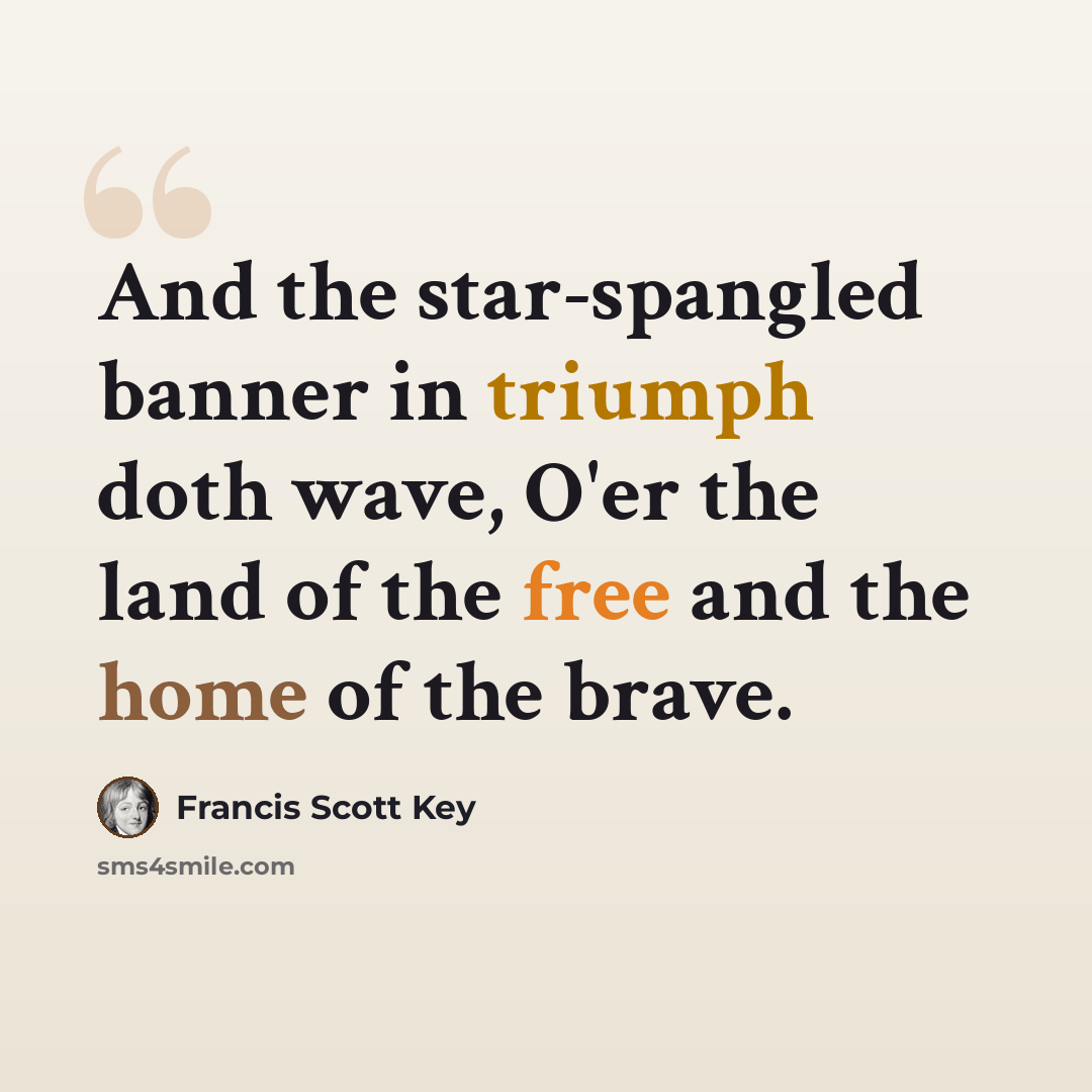 “And the star-spangled banner in triumph doth wave, O'er the land of the free and the home of the brave.” quote by Francis Scott Key