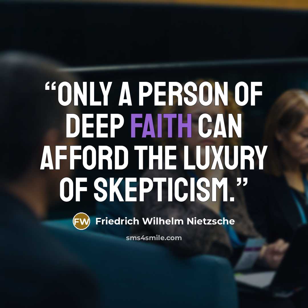 “Only a person of deep faith can afford the luxury of skepticism.” quote by Friedrich Wilhelm Nietzsche