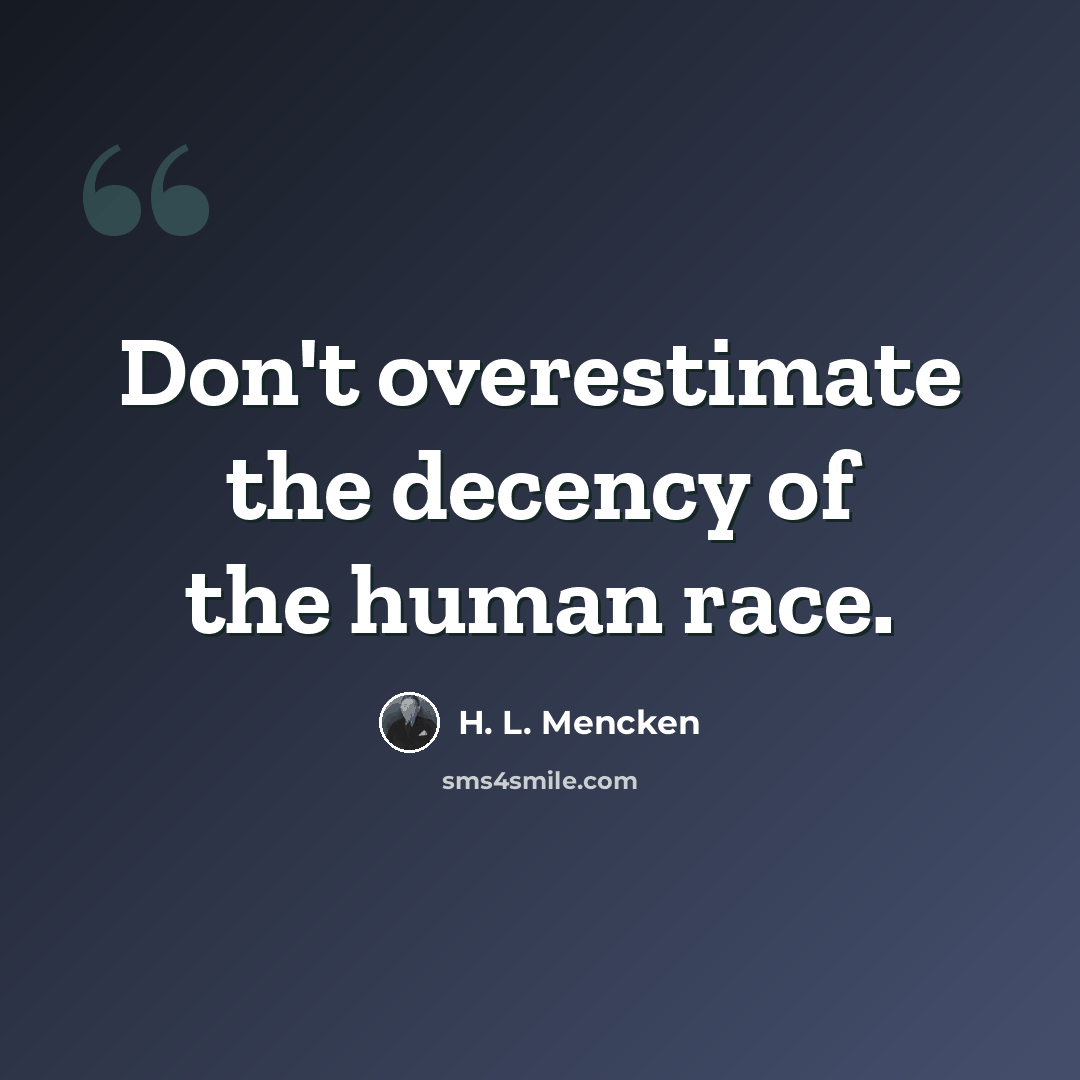 “Don't overestimate the decency of the human race.” quote by H. L. Mencken