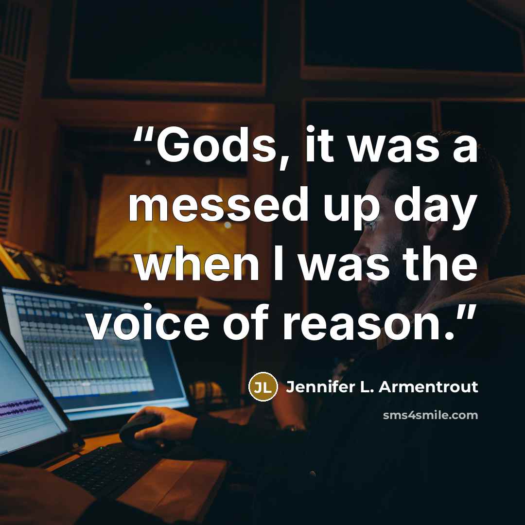 “Gods, it was a messed up day when I was the voice of reason.” quote by Jennifer L. Armentrout